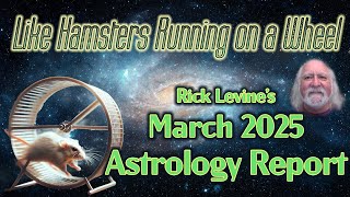 Rick Levines March 2025 Forecast LIKE HAMSTERS RUNNING ON A WHEEL [upl. by Aniela706]