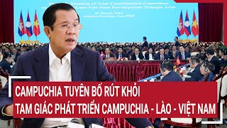 Campuchia tuyên bố rút khỏi Tam giác phát triển Campuchia  Lào  Việt Nam [upl. by Kirre208]