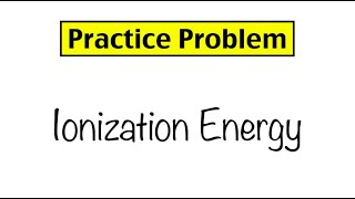 Practice Problem Ionization Energy [upl. by Sinnal]