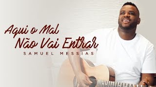 Samuel Messias  Aqui o Mal Não Vai Entrar [upl. by Sherwynd707]