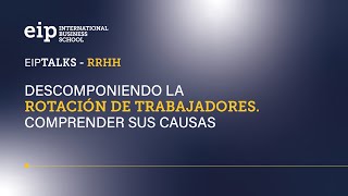 EIP TALK RRHH DESCOMPONIENDO LA ROTACIÓN DE TRABAJADORES COMPRENDER SUS CAUSAS [upl. by Ive726]