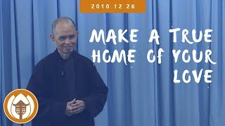 Make a True Home of Your Love  Dharma Talk by Thich Nhat Hanh 2010 12 26 [upl. by Martha]