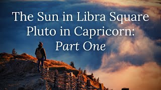 The Sun in Libra Square Pluto in Capricorn Part One [upl. by Haceber]