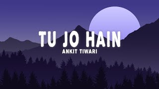 Ankit Tiwari  Tu Jo Hain Lyrics [upl. by Felic25]