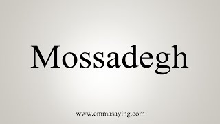 How To Say Mossadegh [upl. by Rubens571]