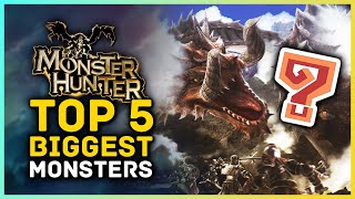 The Top 5 BIGGEST Monsters in Monster Hunter [upl. by Komara956]