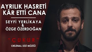 AYRILIK HASRETİ  SEYFİ YERLİKAYA amp ÖZGE ÖZ “ÇUKUR ORJİNAL DİZİ MÜZİĞİ” [upl. by Anaele]