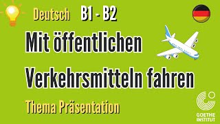 mit öffentlichen Verkehrsmitteln Goethe B1 B2 Thema Präsentation sprechen schreiben Prüfung Vortrag [upl. by Moraj]