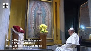 Santa Misa Presidida por el PAPA FRANCISCO en la Basílica de Guadalupe 13 de febrero 2016 [upl. by Freya]