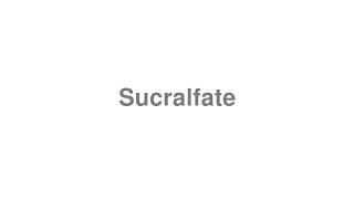 How to Pronounce quotSucralfatequot [upl. by Hyrup439]