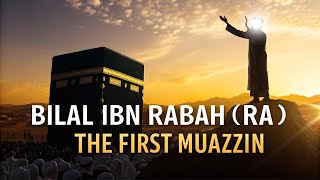 Bilal ibn Rabah RA  The First Mu’azzin  A Story of Faith and Resilience [upl. by Neiman916]