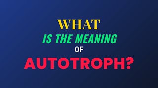 What is the meaning of Autotroph [upl. by Farmann]