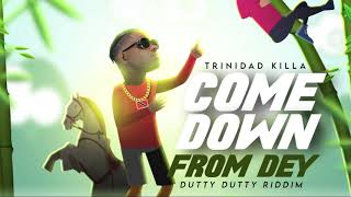 Trinidad Killa  Come Down From Dey Dutty Dutty Riddim [upl. by Islek887]