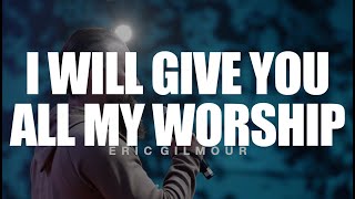 I WILL GIVE YOU ALL MY WORSHIP  ERIC GILMOUR [upl. by Aldrich]