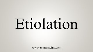 How To Say Etiolation [upl. by Muhcan]