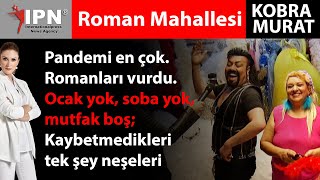 Roman Mahallesini hiç böyle görmediniz  Pandemi en çok Romanları vurdu  Kobra Murat [upl. by Nirehtac]