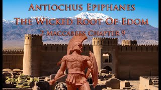 Antiochus Epiphanes The Wicked Root Of Edom 2 Maccabees Chapter 9 [upl. by Enerahs]