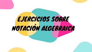 EJERCICIOS SOBRE NOTACIÓN ALGEBRAICA [upl. by Aneryc]