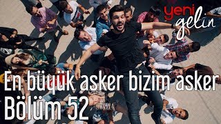 Yeni Gelin 52 Bölüm  En Büyük Asker Bizim Asker [upl. by Slosberg]