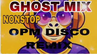 GHOST MIX  OPM NONSTOP DISCO REMIX [upl. by Dobrinsky]