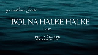 Bol na halke halke song lyrics  Rahat Fateh Ali Khan l Mahalakshmi Iyer  squareframe [upl. by Nessa]