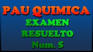 PAU QUIMICA  EXAMEN DE SELECTIVIDAD RESUELTO  Ex 5 [upl. by Orian828]