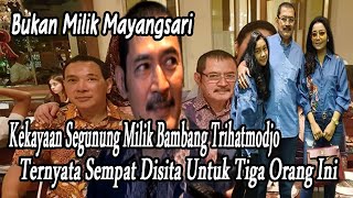 Bukan Milik Mayangsari Ternyata Kekayaan Segunung Bambang Trihatmodjo Untuk Tiga Orang Ini [upl. by Abbi]