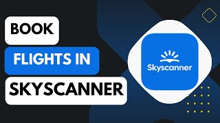 How To Use Skyscanner For Flight Ticket Booking [upl. by Durer]