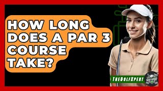 How Long Does A Par 3 Course Take  The Golf Xpert [upl. by Barncard656]