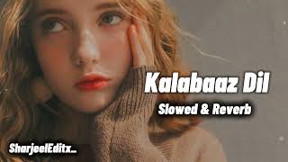 Kalabaaz Dil  Slowed amp Reverb  Lahore se Aagey  sharjeeleditx punjabi [upl. by Etteniuqna160]