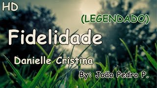 Fidelidade LEGENDADO  Danielle Cristina  HD [upl. by Esma463]