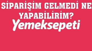 Yemeksepeti Siparişim Gelmedi Ne Yapmalıyım [upl. by Nakada]