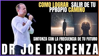 COMO LOGRAR SALIR DE TU PPROPIO CAMINO JOE DISPENZA EN ESPAÑOL LA FRECUENCIA DE TU FUTURO [upl. by Deonne110]