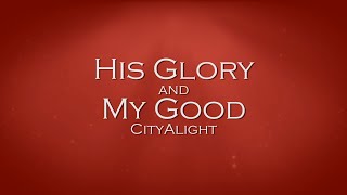 His Glory and My Good  CityAlight [upl. by Sophia730]