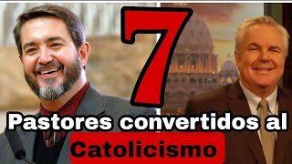 7 PASTORES Evangelicos convertidos al Catolicismo [upl. by Ynoble]