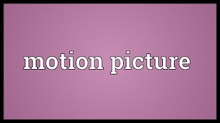 Motion picture Meaning [upl. by Edecrem]