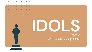 IDOLS Part 7 Deconstructing Idols [upl. by Anesor]