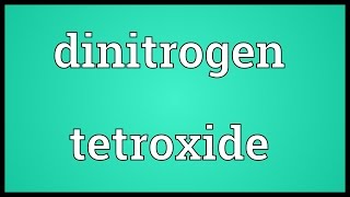 Dinitrogen tetroxide Meaning [upl. by Tenom533]