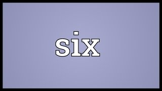 Six Meaning [upl. by Yevre]