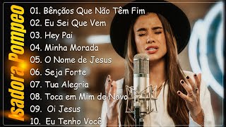 Isadora Pompeo AS 10 MELHORES E MAIS TOCADAS 2023 gospel2024 youtube [upl. by Aidekal58]