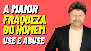 A MAIOR FRAQUEZA DO HOMEM USE E ABUSE [upl. by Uthrop]