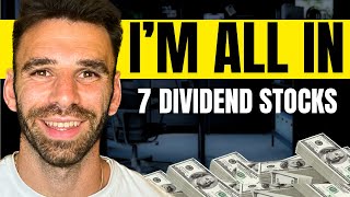 I Am ALL IN On These 7 Dividend Stocks [upl. by Hume]