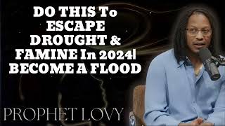 DO THIS To ESCAPE DROUGHT amp FAMINE In 2024 BECOME A FLOOD🔴New  Prophet Lovy Messenger [upl. by Eelaroc]