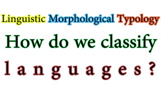 Linguistic Morphology How do we Classify Languages [upl. by Odille]