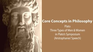 Plato Symposium  Three Types of Men and Women Aristophanes Speech  Philosophy Core Concepts [upl. by Aspia]