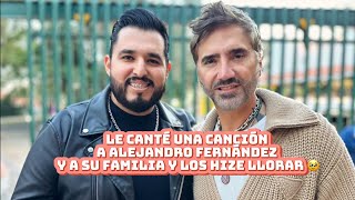 Le cante una canción a Alejandro Fernández y a Los Fernández y los hice llorar 🥹 [upl. by Eugine]