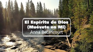 El Espíritu de Dios Muévete en Mí– Anna Betancourt video letra oficial [upl. by Aleemaj467]