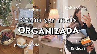 COMO SER MAIS ORGANIZADA  15 DICAS de ORGANIZAÇÃO produtividade rotina hábitos incríveis [upl. by Nelubez601]