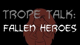 Trope Talk Fallen Heroes [upl. by Steinke897]