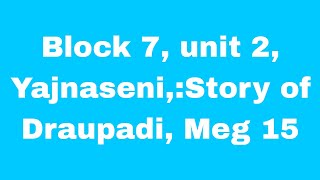 Block 7 unit 2 Yajnaseni Story of Draupadi [upl. by Yeslrahc497]